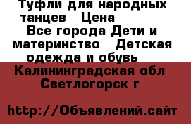 Туфли для народных танцев › Цена ­ 1 700 - Все города Дети и материнство » Детская одежда и обувь   . Калининградская обл.,Светлогорск г.